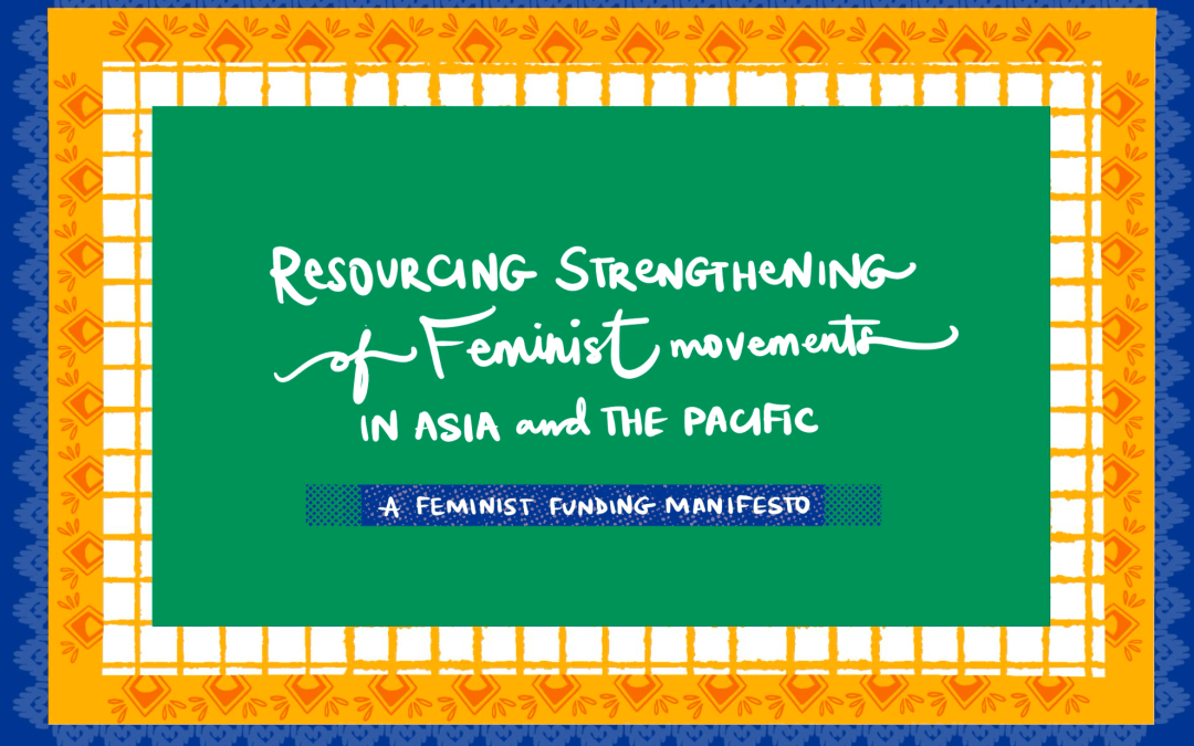 Resourcing Strengthening of Feminist Movements in Asia and the Pacific: A Feminist Funding Manifesto